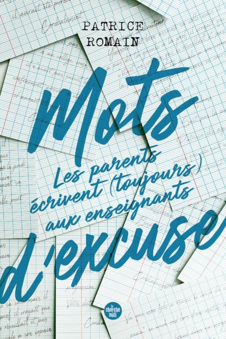 MOTS D'EXCUSE : LES PARENTS ECRIVENT TOUJOURS AUX ENSEIGNANTS - ROMAIN PATRICE - LE CHERCHE MIDI