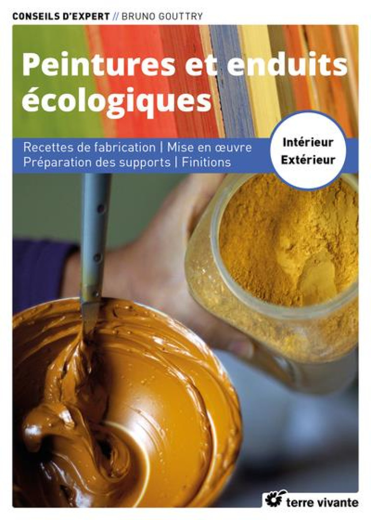 PEINTURES ET ENDUITS ECOLOGIQUES - NOUVELLE EDITION ENRICHIE - RECETTES DE FABRICATION -  MISE EN OE - GOUTTRY BRUNO - TERRE VIVANTE