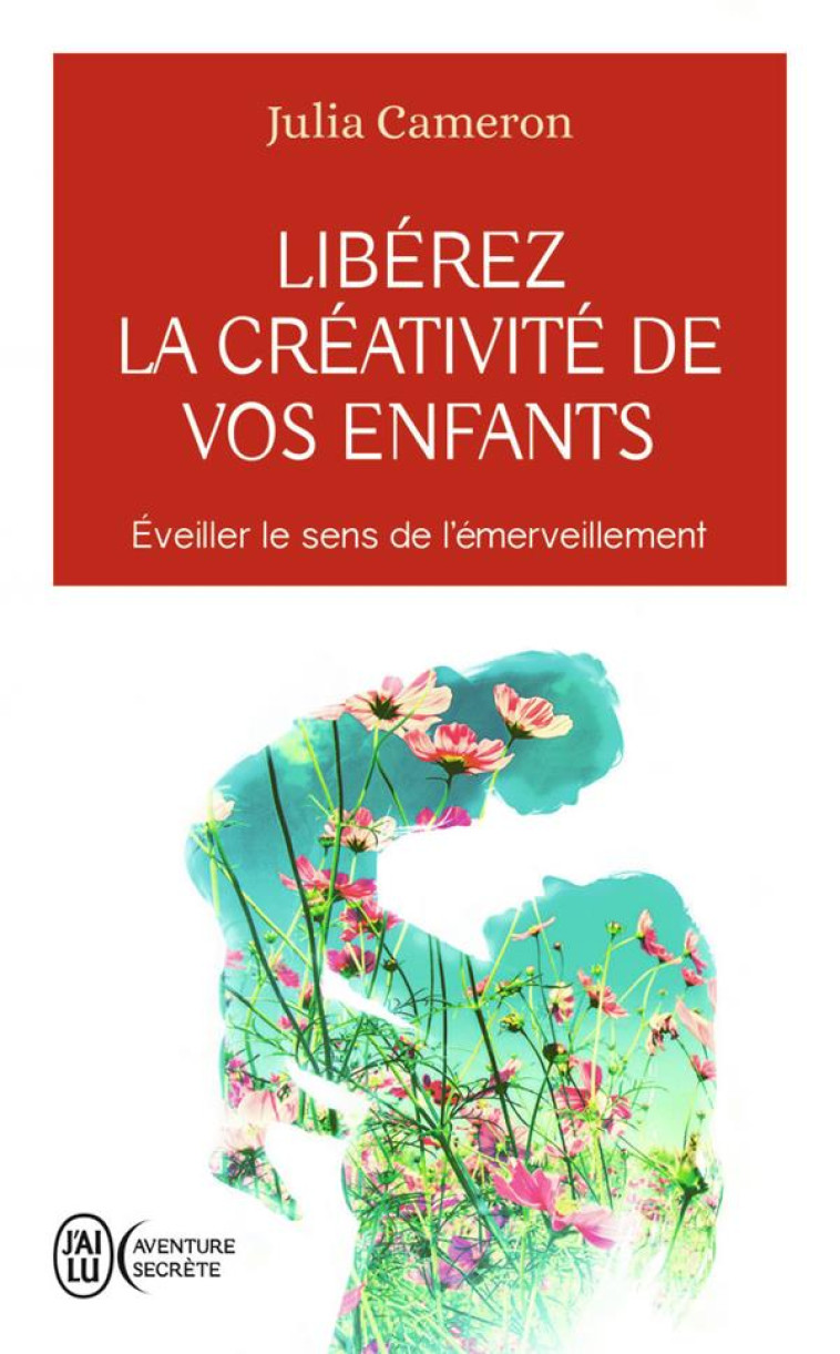 LIBEREZ LA CREATIVITE DE VOS ENFANTS - CAMERON JULIA - J'ai lu