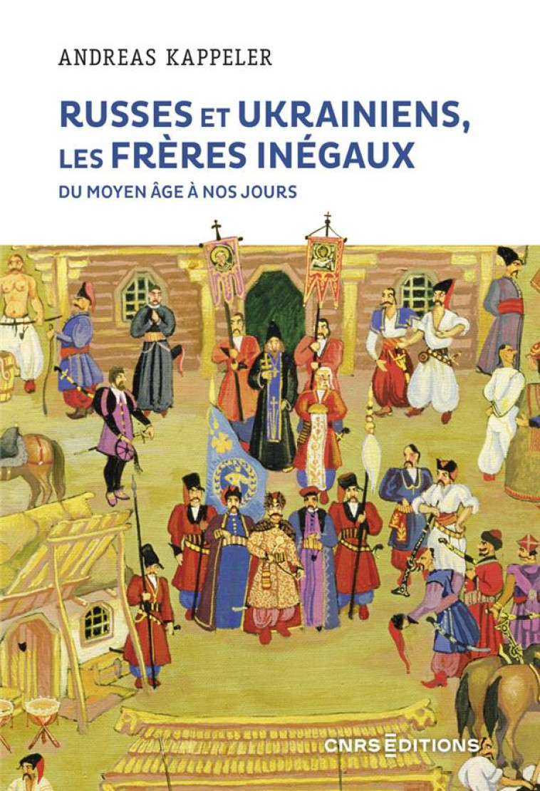 RUSSES ET UKRAINIENS. LES FRERES INEGAUX, DU MOYEN AGE A NOS JOURS - KAPPELER ANDREAS - CNRS