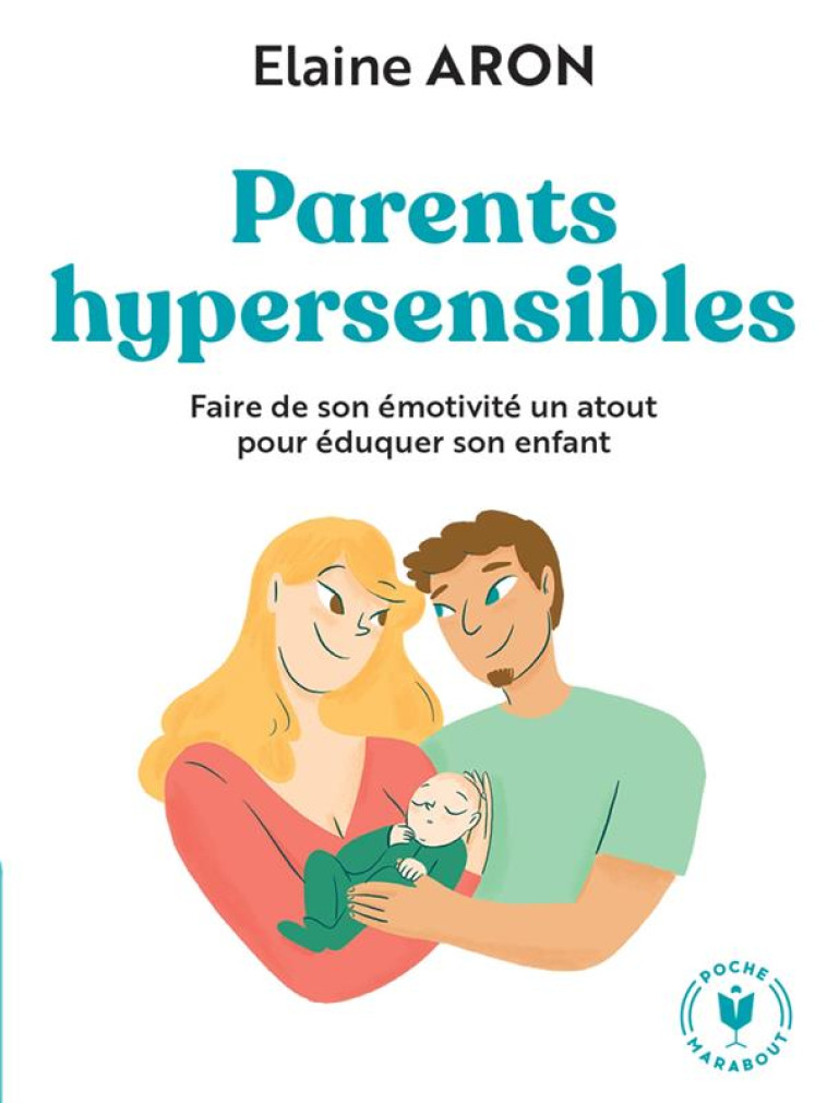 PARENTS HYPERSENSIBLES - FAIRE DE L'EMOTIVITE UN ATOUT POUR EDUQUER SES ENFANTS - ARON ELAINE - MARABOUT