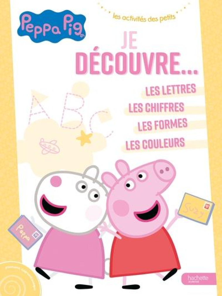 PEPPA PIG - JE DECOUVRE: LETTRES, CHIFFRES, FORMES, COULEURS - XXX - HACHETTE