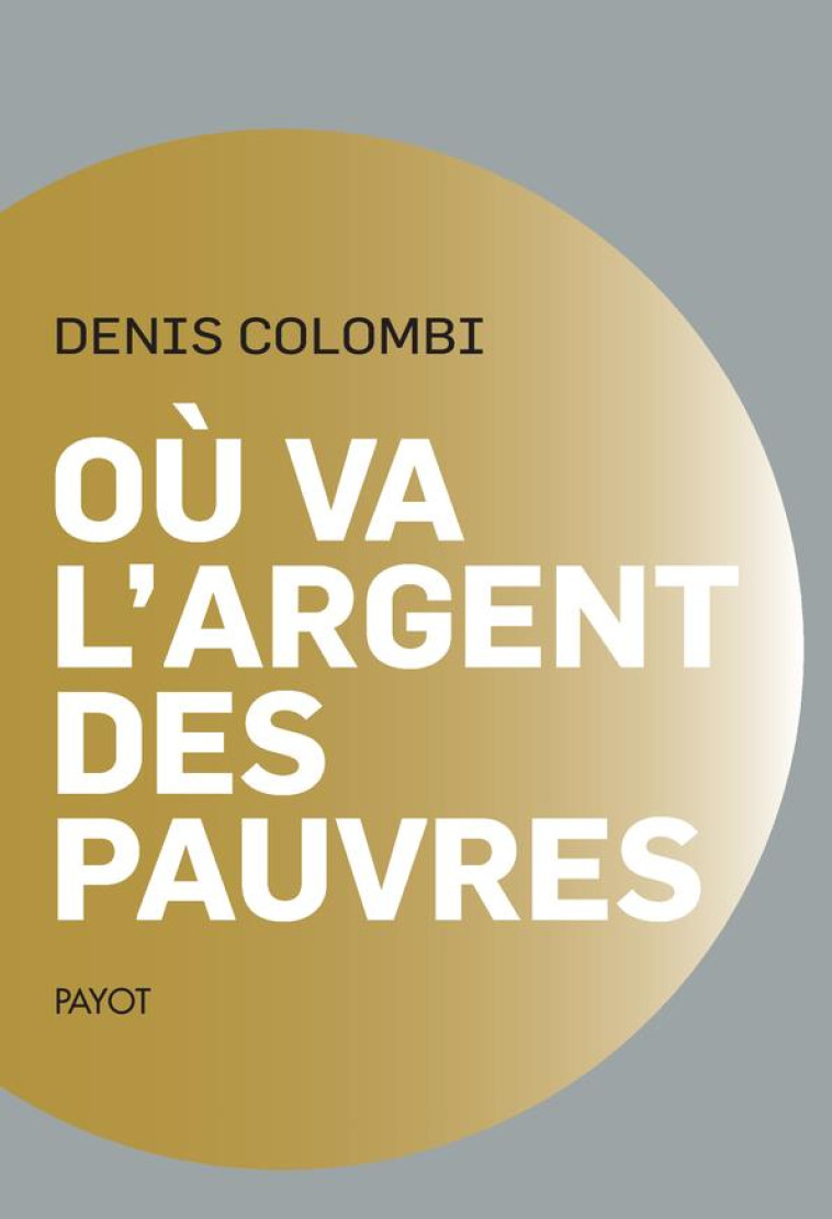 OU VA L'ARGENT DES PAUVRES - FANTASMES POLITIQUES, REALITES SOCIOLOGIQUES - COLOMBI DENIS - PAYOT POCHE