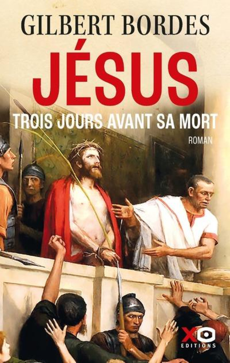 TROIS JOURS AVANT SA MORT, JESUS - BORDES GILBERT - XO