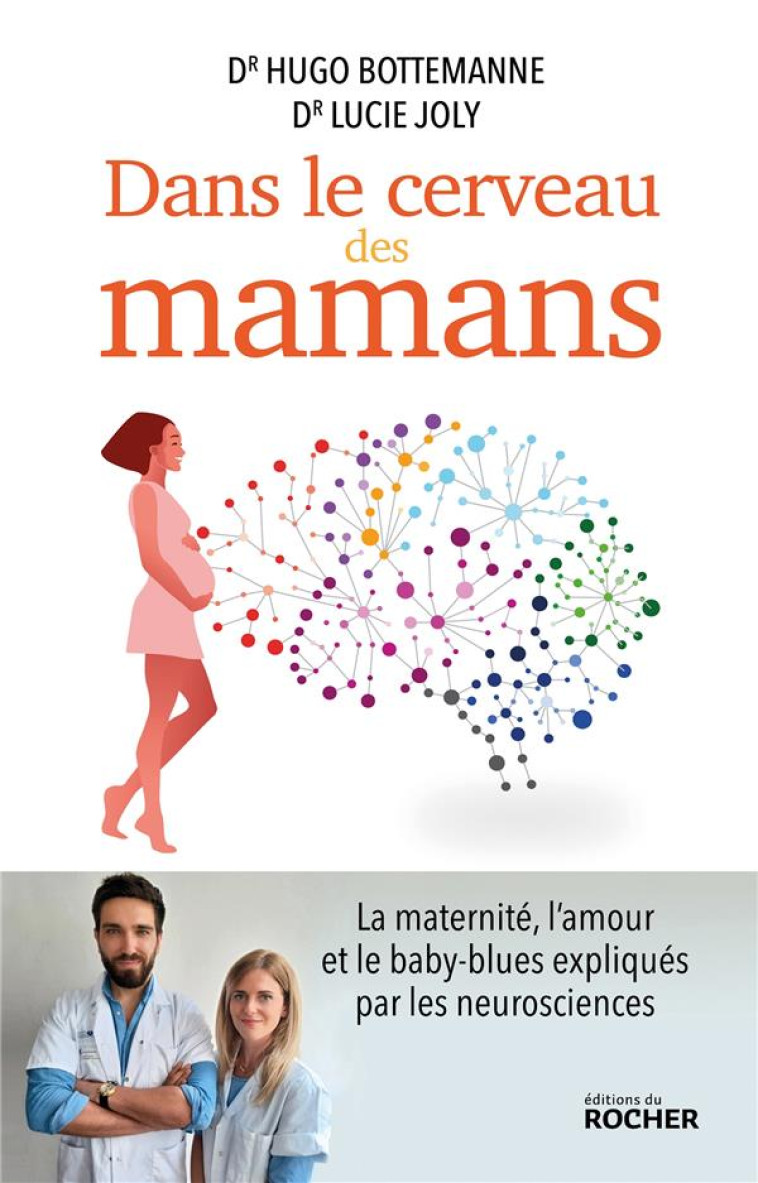 DANS LE CERVEAU DES MAMANS - LA MATERNITE, L'AMOUR ET LE BABY-BLUES EXPLIQUES PAR LES NEUROSCIENCES - BOTTEMANNE/JOLY - DU ROCHER