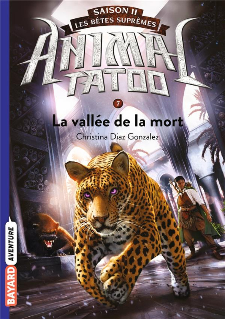 ANIMAL TATOO SAISON 2 - LES BETES SUPREMES, TOME 07 - LA VALLEE DE LA MORT - DIAZ GONZALEZ C. - BAYARD JEUNESSE