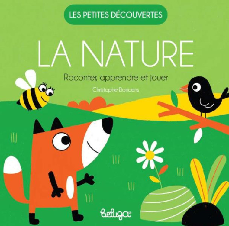 LA NATURE - RACONTER APPRENDRE ET JOUER - BONCENS CHRISTOPHE - BELUGA