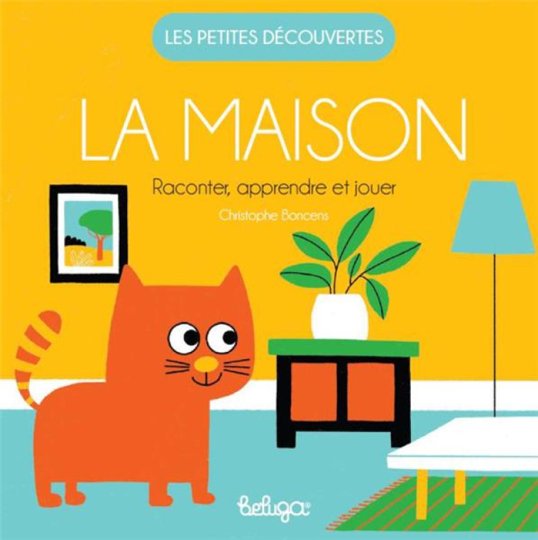 LA MAISON - RACONTER APPRENDRE ET JOUER - BONCENS CHRISTOPHE - BELUGA