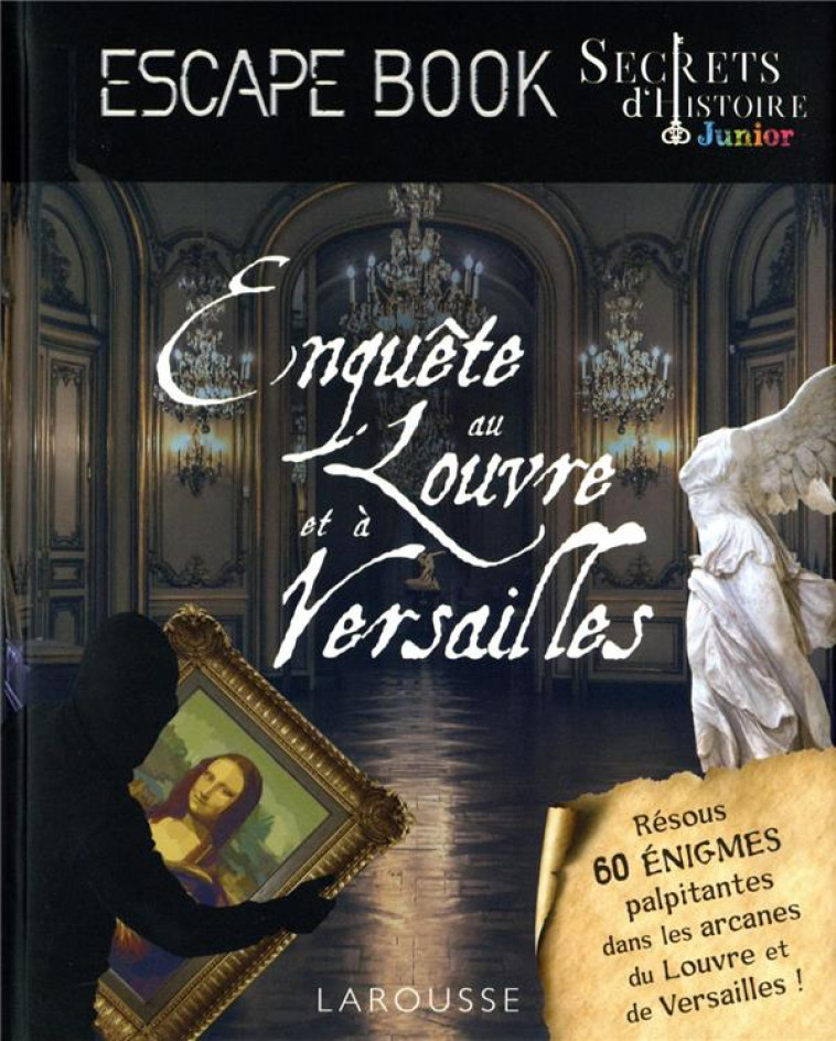 SECRETS D'HISTOIRE JUNIOR - ENQUETES AU LOUVRE ET A VERSAILLES - SAINT-MARTIN GILLES - LAROUSSE