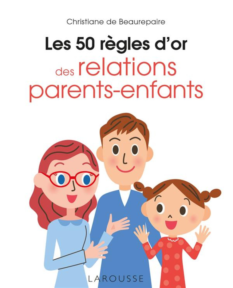 LES 50 REGLES D'OR DES RELATIONS PARENTS-ENFANTS - BEAUREPAIRE C. - LAROUSSE