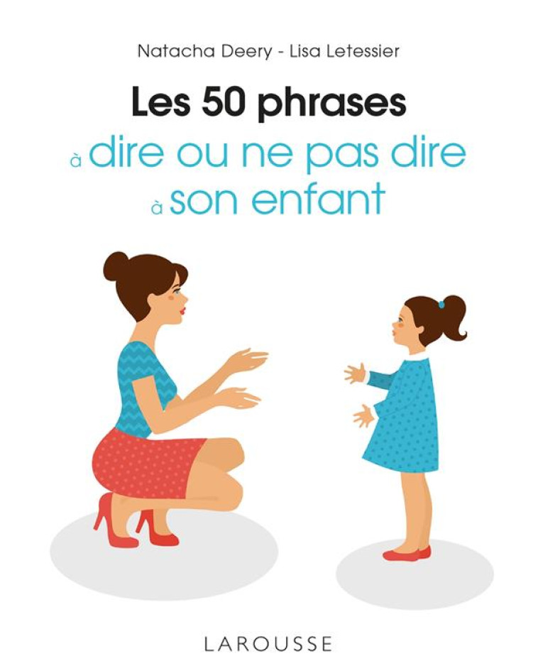 LES 50 PHRASES A DIRE OU NE PAS DIRE A SON ENFANT - DEERY/LETESSIER - LAROUSSE