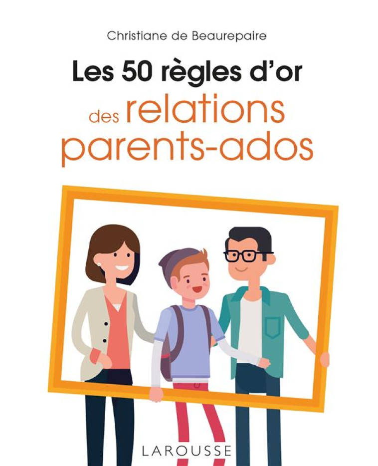 LES 50 REGLES D'OR DES RELATIONS PARENTS-ADOS - BEAUREPAIRE C. - LAROUSSE