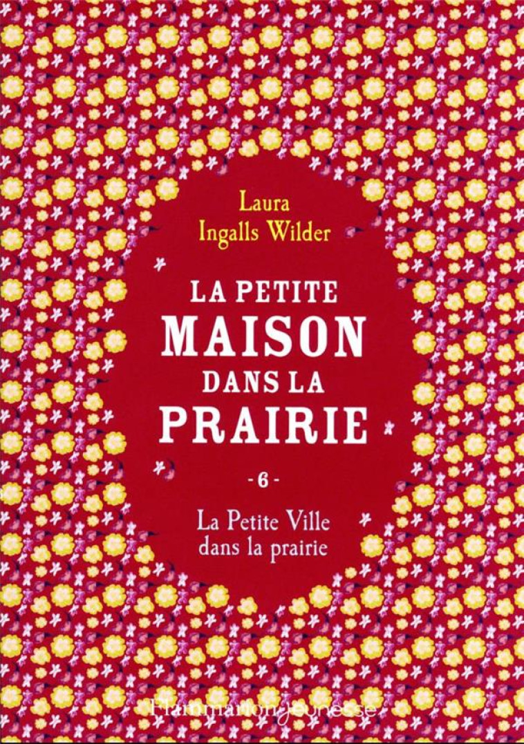 LA PETITE MAISON DANS LA PRAIRIE T6 - VOL06 - LA PETITE VILLE DANS LA PRAIRIE - INGALLS WILDER LAURA - FLAMMARION