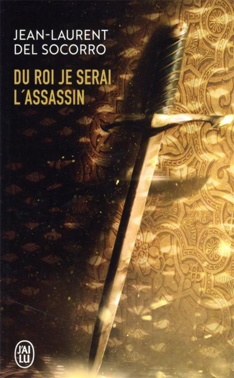 DU ROI JE SERAI L-ASSASSIN - DEL SOCORRO J-L. - J'AI LU