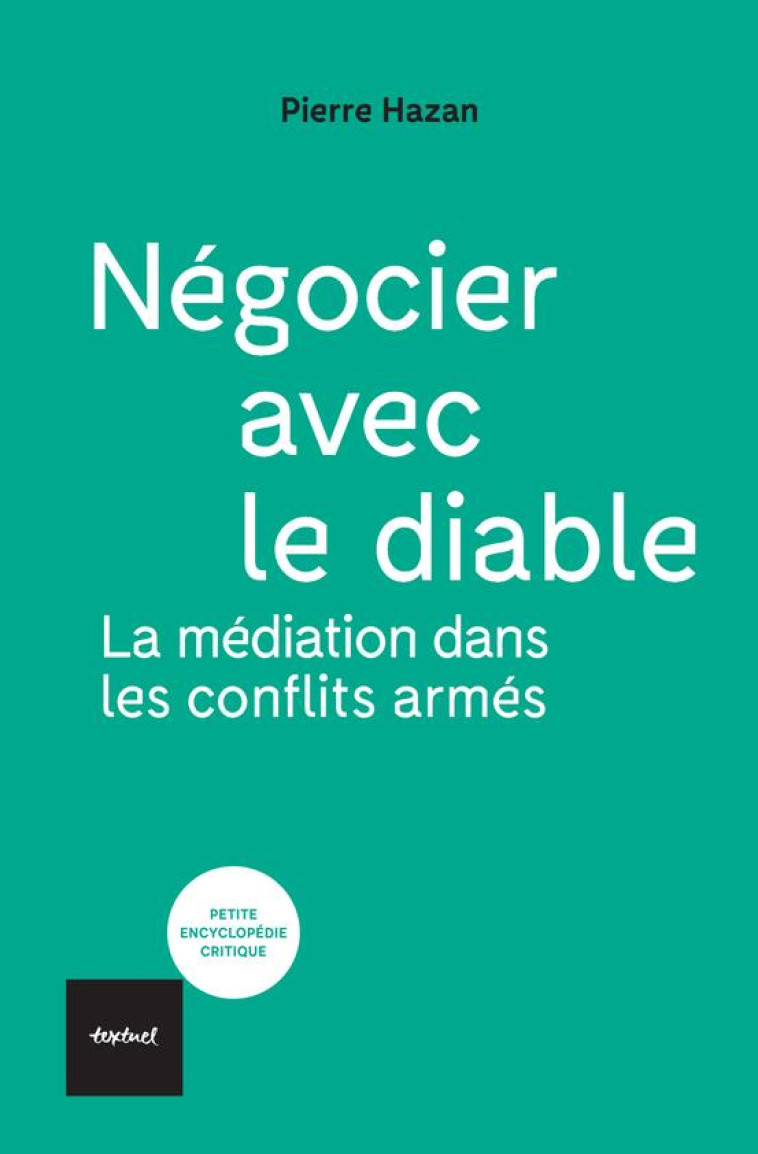 NEGOCIER AVEC LE DIABLE - LA MEDIATION DANS LES CONFLITS ARMES - HAZAN PIERRE - TEXTUEL