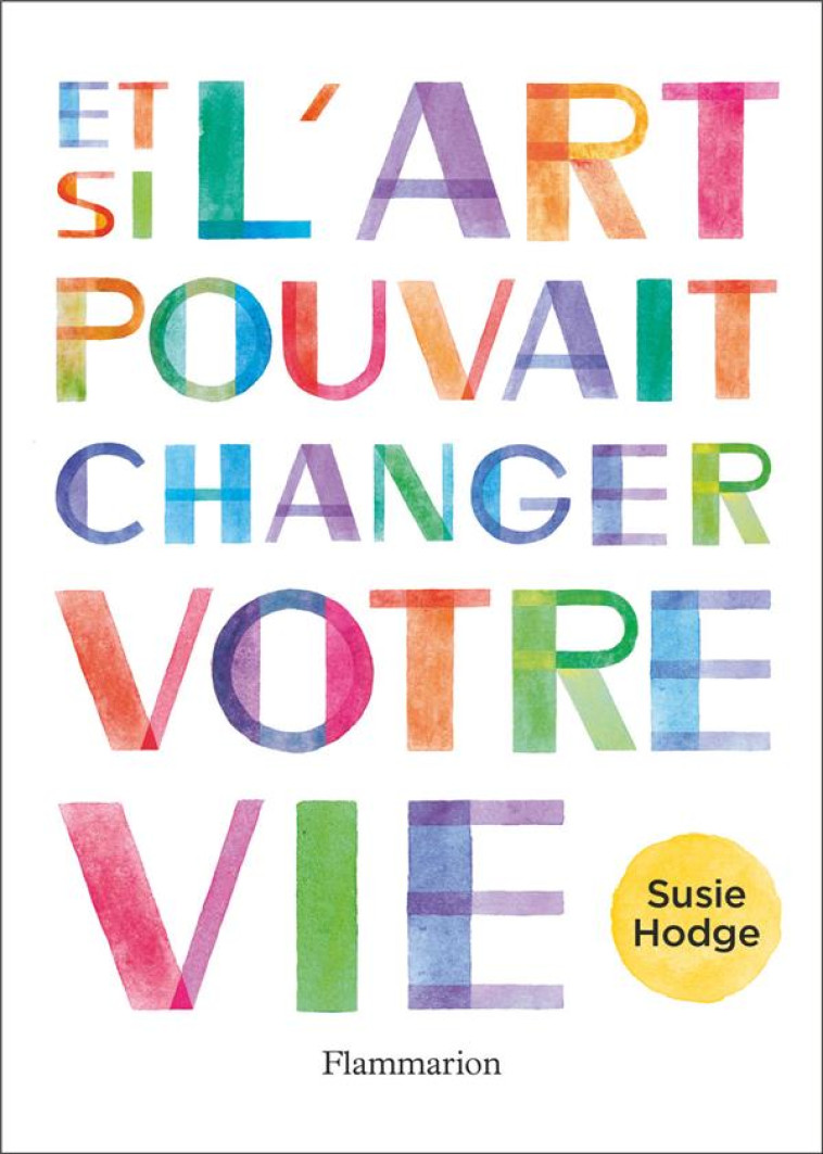 ET SI L'ART POUVAIT CHANGER VOTRE VIE - HODGE SUSIE - FLAMMARION