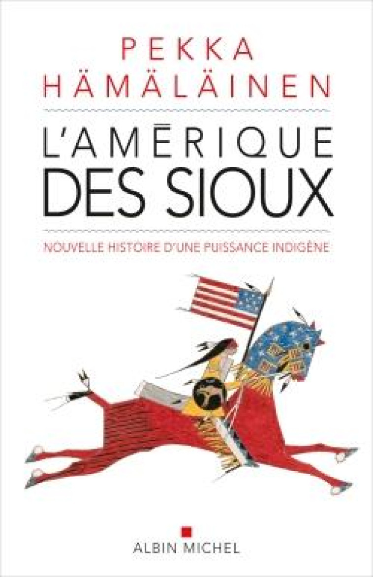 L'AMERIQUE DES SIOUX - NOUVELLE HISTOIRE D'UNE PUISSANCE INDIGENE - HAMALAINEN PEKKA - ALBIN MICHEL