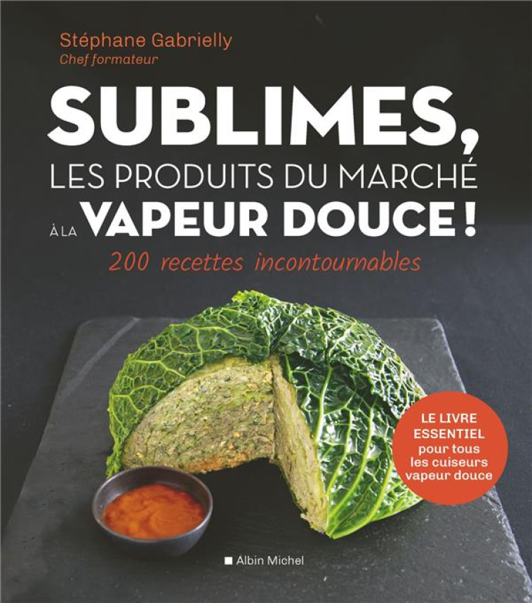 SUBLIMES, LES PRODUITS DU MARCHE A LA VAPEUR DOUCE - 200 RECETTES INCONTOURNABLES - GABRIELLY STEPHANE - ALBIN MICHEL