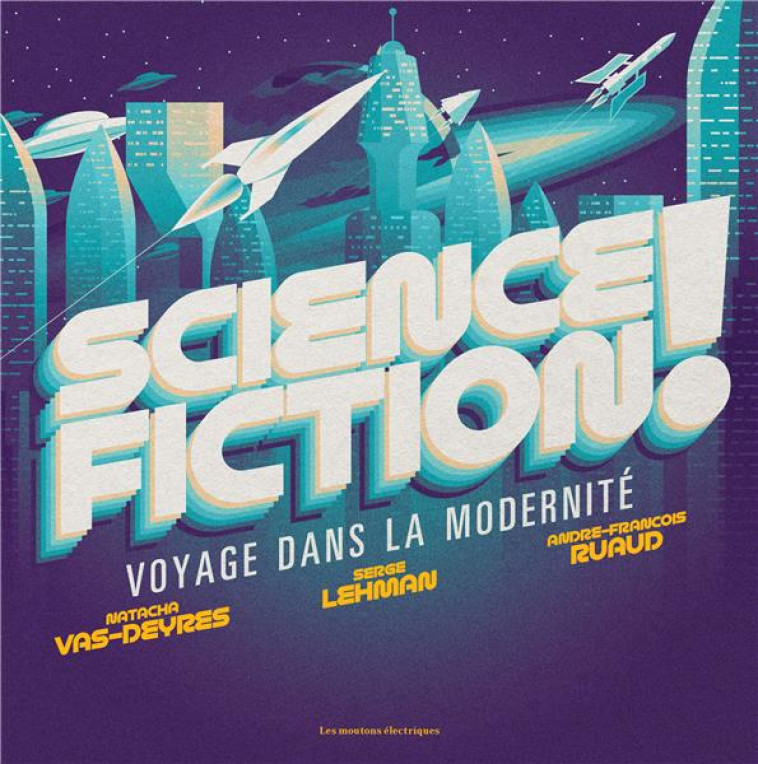 SCIENCE-FICTION !. VOYAGE DANS LA MODERNITE - LEHMAN/RUAUD - MOUTONS ELECTR