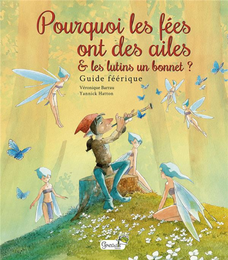 POURQUOI LES FEES ONT DES AILES ET LES LUTINS UN BONNET ? - BESTIAIRE FEERIQUE - V. BARRAU - GRENOUILLE