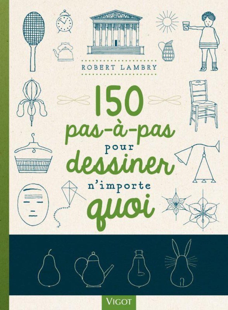 150 PAS A PAS POUR DESSINER N'IMPORTE QUOI - LAMBRY ROBERT - VIGOT