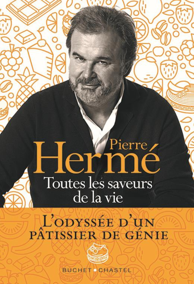 TOUTES LES SAVEURS DE LA VIE - L ODYSSEE D UN PATISSIER DE GENIE - HERME PIERRE - BUCHET CHASTEL