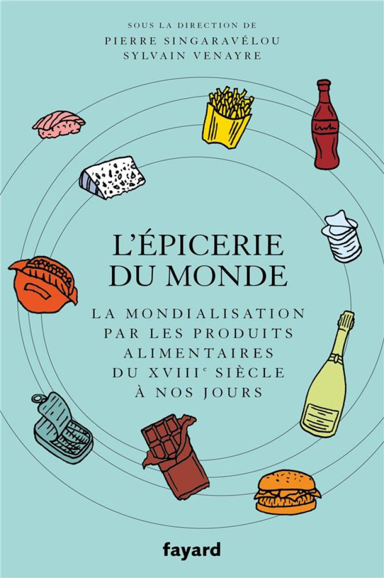 L'EPICERIE DU MONDE. LA MONDIALISATION PAR L'ALIMENTATION DU XVIIIE SIECLE A NOS JOURS - SINGARAVELOU/VENAYRE - FAYARD