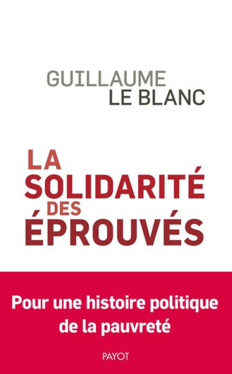 LA SOLIDARITE DES EPROUVES - UNE HISTOIRE POLITIQUE DE LA PAUVRETE - LE BLANC GUILLAUME - PAYOT POCHE