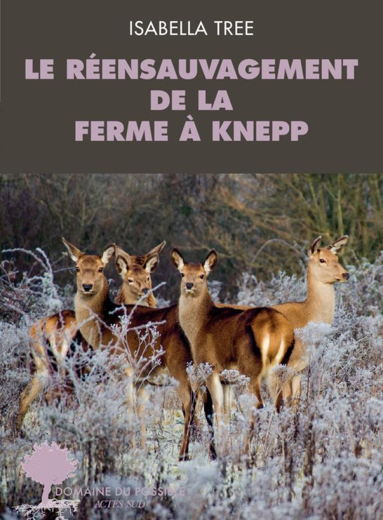 RETOUR VERS LA NATURE - LE REENSAUVAGEMENT DE LA FERME DE KNEPP - TREE ISABELLA - ACTES SUD