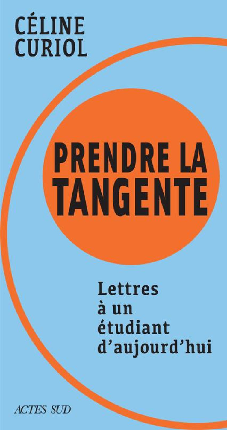 PRENDRE LA TANGENTE - LETTRE A UN JEUNE INDECIS - CURIOL CELINE - ACTES SUD