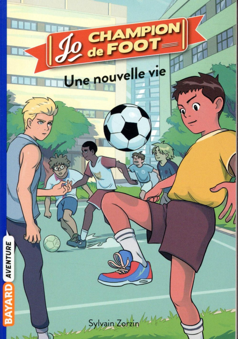 UNE NOUVELLE VIE JO CHAMPION DE FOOT - ZORZIN/LE BOUCHER - BAYARD JEUNESSE