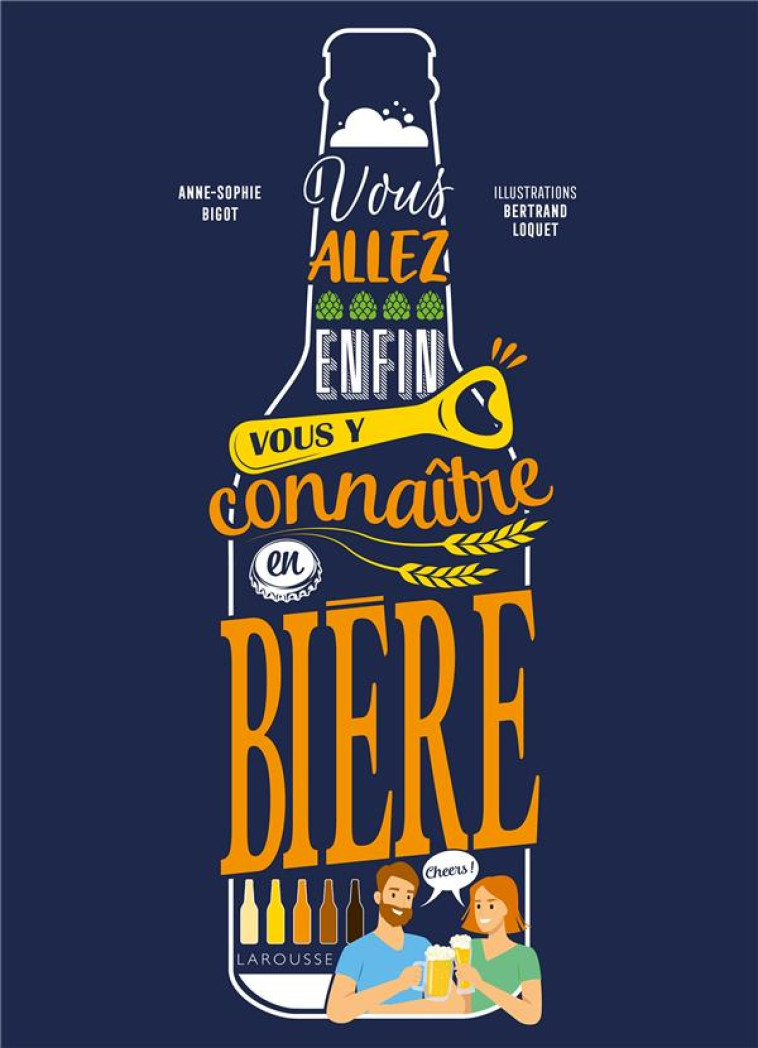 VOUS ALLEZ ENFIN VOUS Y CONNAITRE EN BIERE - BIGOT/LOQUET - LAROUSSE