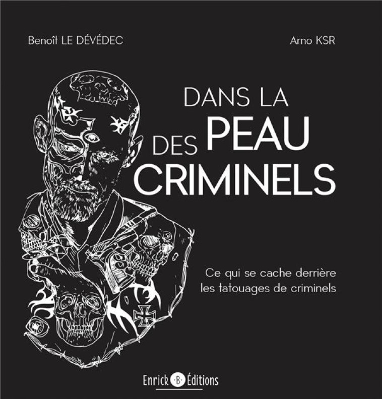 DANS LA PEAU DES CRIMINELS - CE QUI SE CACHE DERRIERE LES TATOUAGES DE CRIMINELS - LE DEVEDEC/KSR - ENRICK