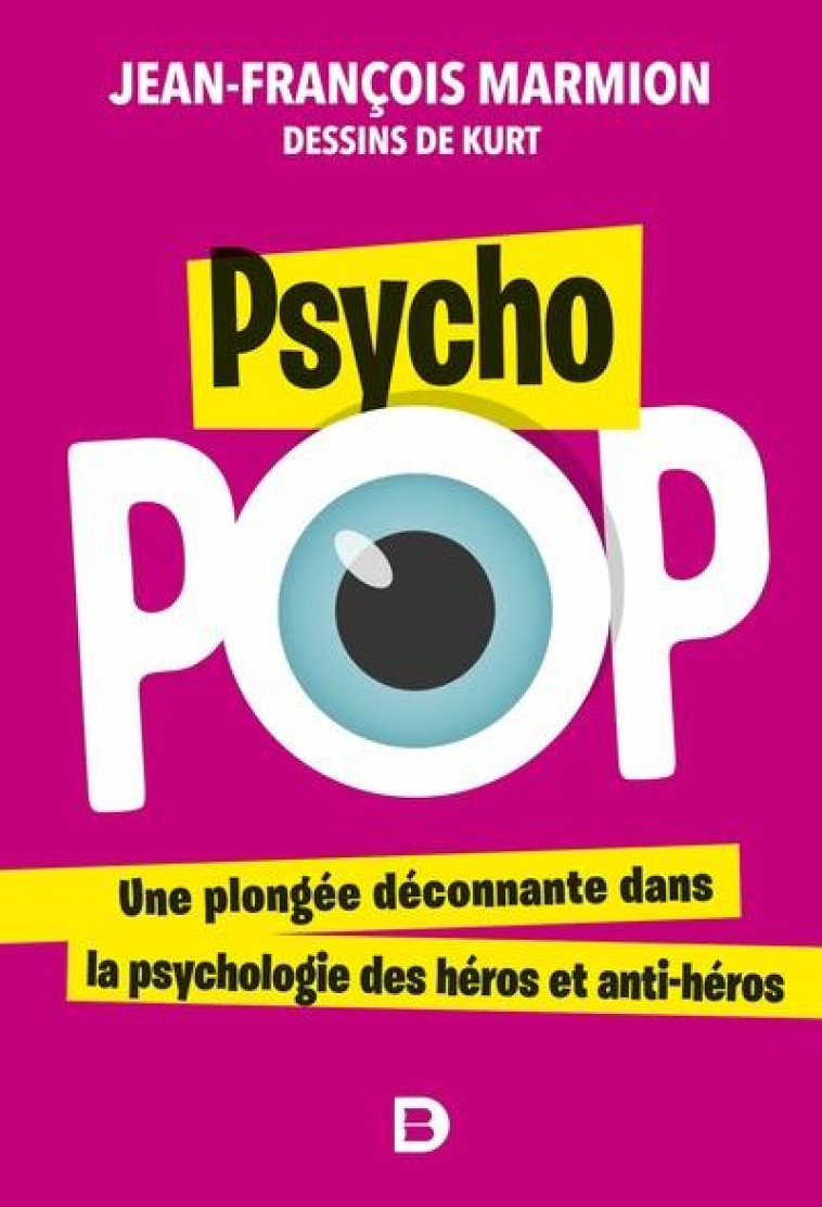 PSYCHO POP - UNE PLONGEE DECONNANTE DANS LA PSYCHOLOGIE DES HEROS ET ANTI-HEROS - MARMION J-F. - DE BOECK SUP