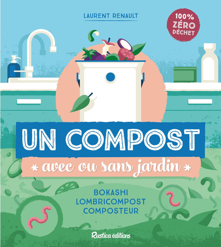 UN COMPOST AVEC OU SANS JARDIN. BOKASHI, LOMBRICOMPOST, COMPOSTEUR - Laurent Renault - RUSTICA