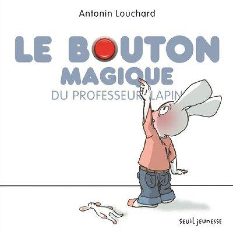 LE BOUTON MAGIQUE DU PROFESSEUR LAPIN - LOUCHARD ANTONIN - SEUIL JEUNESSE