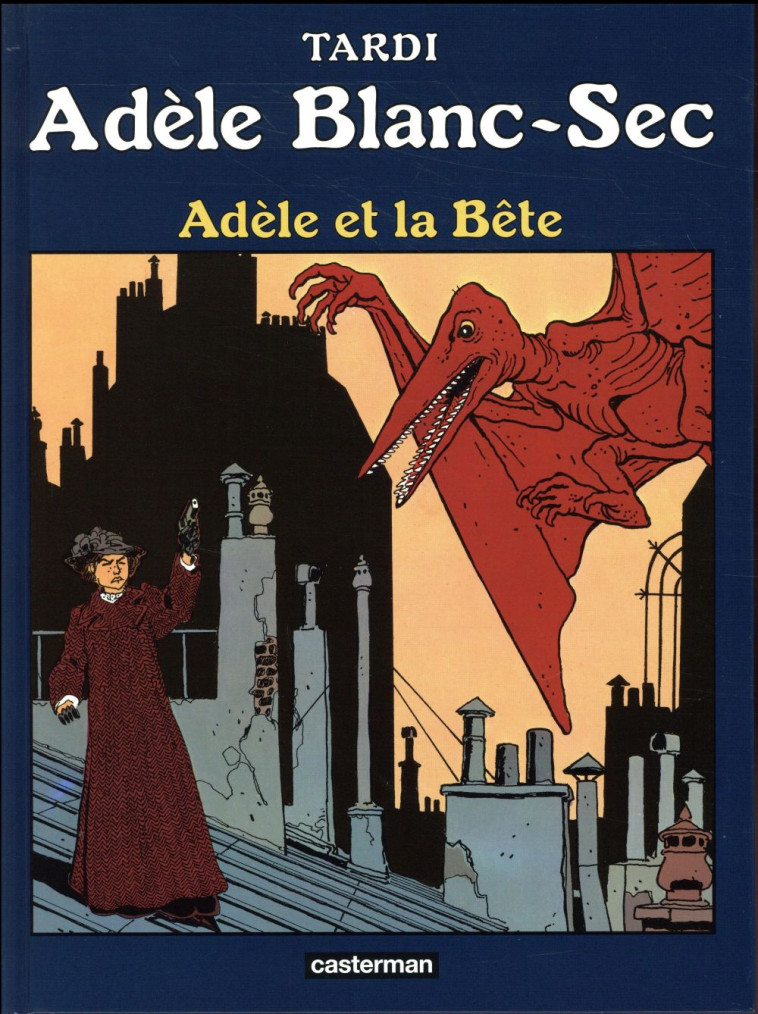 ADELE BLANC-SEC T01 ADELE ET LA BETE - TARDI/DELOBEL - Casterman