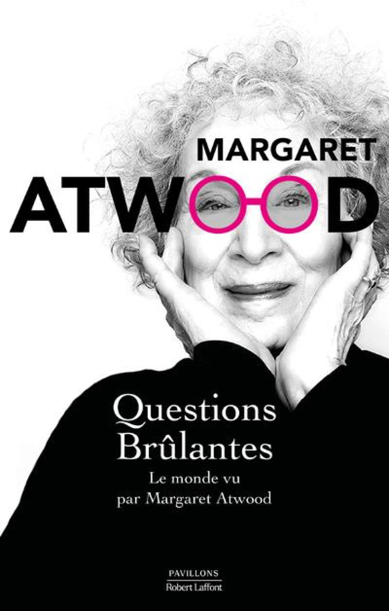 QUESTIONS BRULANTES - ESSAIS ET TEXTE DE CIRCONSTANCE 2004-2021 - ATWOOD MARGARET - ROBERT LAFFONT