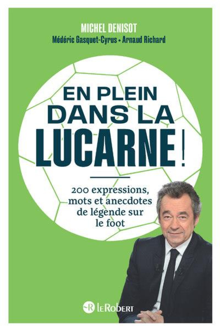 EN PLEIN DANS LA LUCARNE !200 EXPRESSIONS ET ANECDOTES DE LEGENDE SUR LE FOOT - DENISOT/RICHARD - LE ROBERT