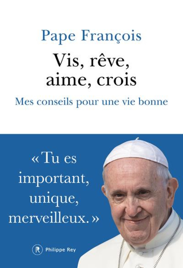 VIS, REVE, AIME, CROIS - 15 REGLES POUR UNE BONNE VIE - PAPE FRANCOIS - REY