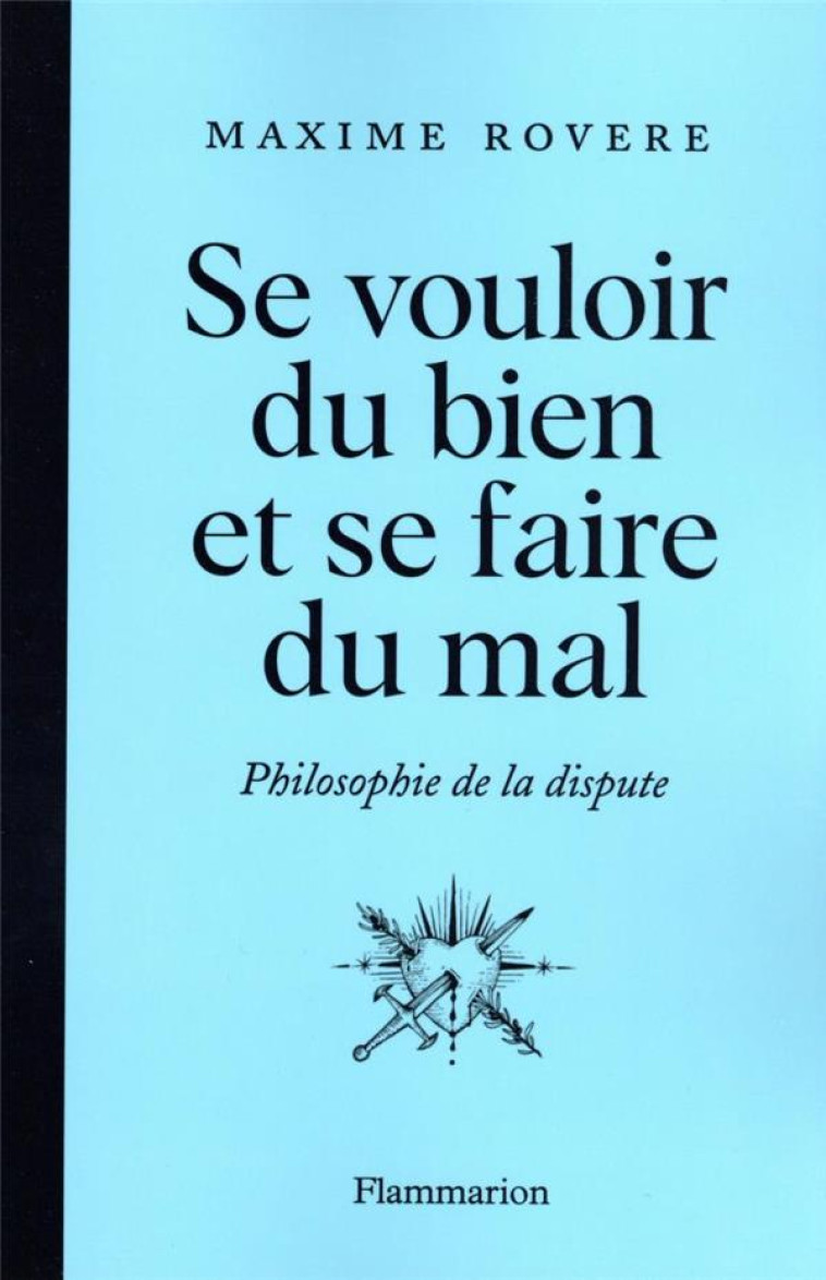 SE VOULOIR DU BIEN ET SE FAIRE DU MAL - PHILOSOPHIE DE LA DISPUTE - ROVERE MAXIME - FLAMMARION