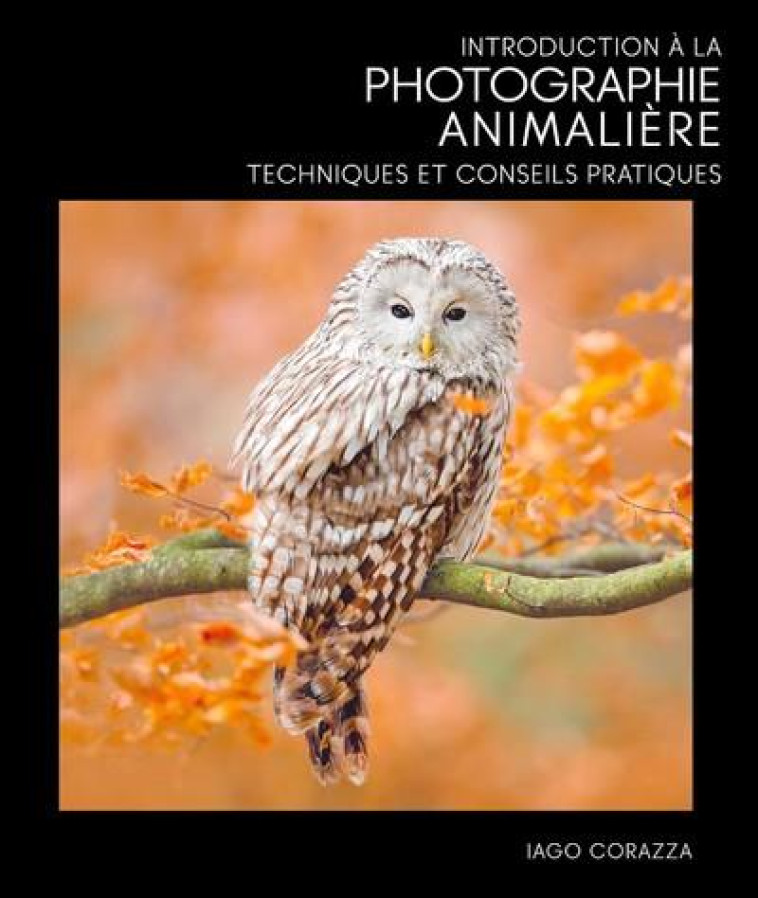 PHOTOGRAPHIE DE NATURE - GUIDE COMPLET DE PHOTOGRAPHIE ANIMALIERE - CORAZZA IAGO - NC