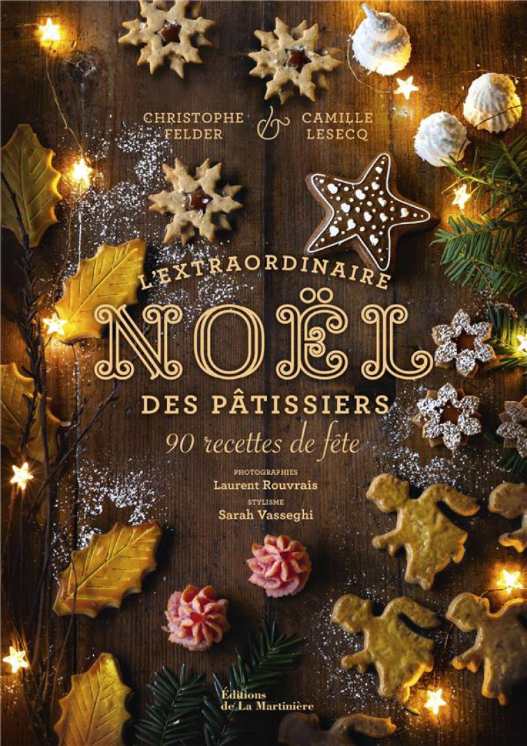 L'EXTRAORDINAIRE NOEL DES PATISSIERS. 80 RECETTES DE FETE - FELDER/LESECQ - MARTINIERE BL