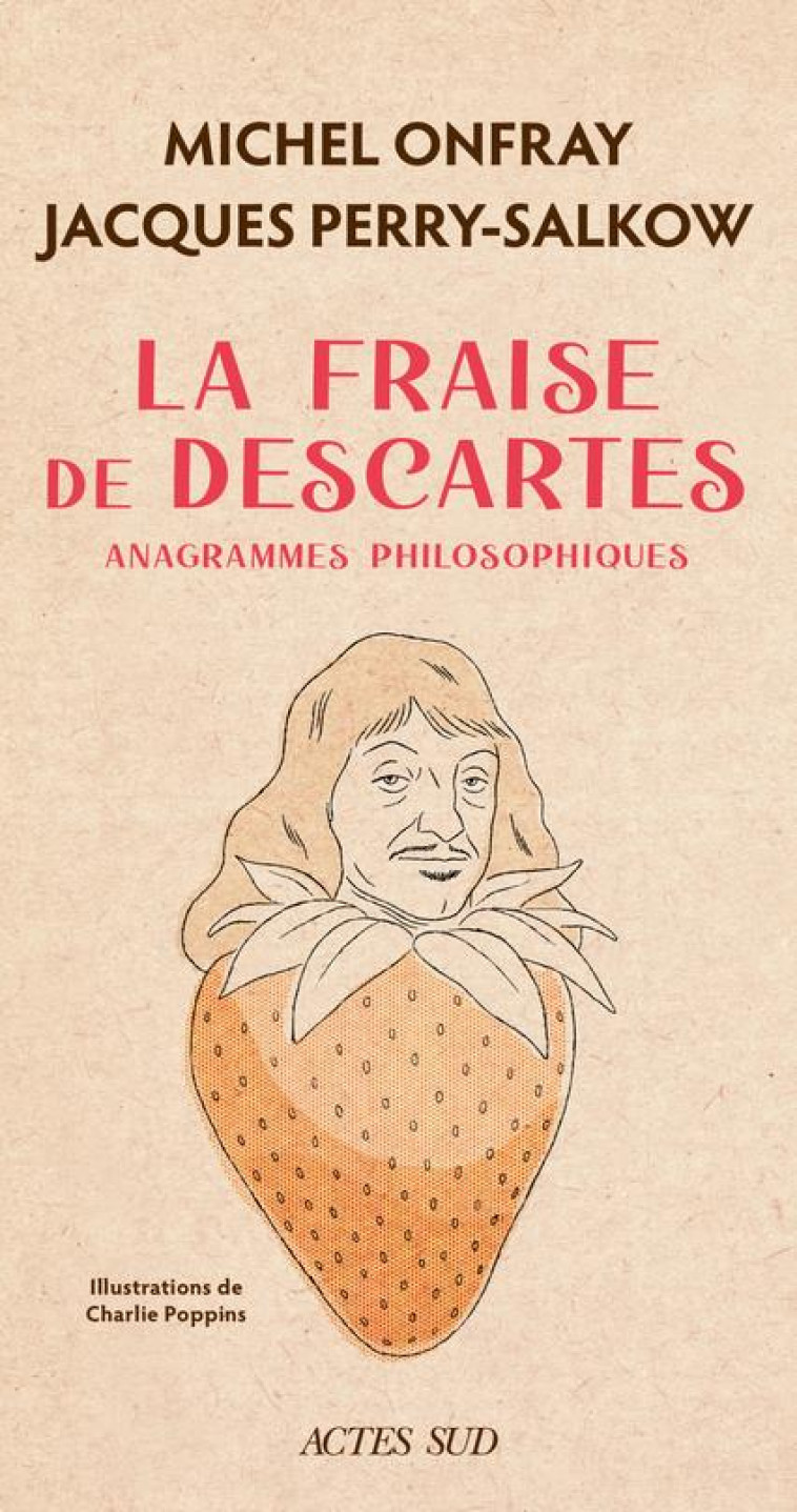 LA FRAISE DE DESCARTES - ANAGRAMMES PHILOSOPHIQUES - PERRY-SALKOW/ONFRAY - ACTES SUD