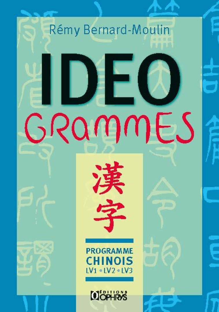 IDEOGRAMMES  -  PROGRAMME CHINOIS  -  LV1, LV2, LV3 - BERNARD-MOULIN, REMY - OPHRYS