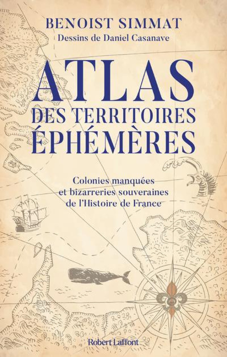 ATLAS DES TERRITOIRES EPHEMERES - COLONIES MANQUEES ET BIZARRERIES SOUVERAINES DE L'HISTOIRE DE FRAN - SIMMAT/CASANAVE - ROBERT LAFFONT