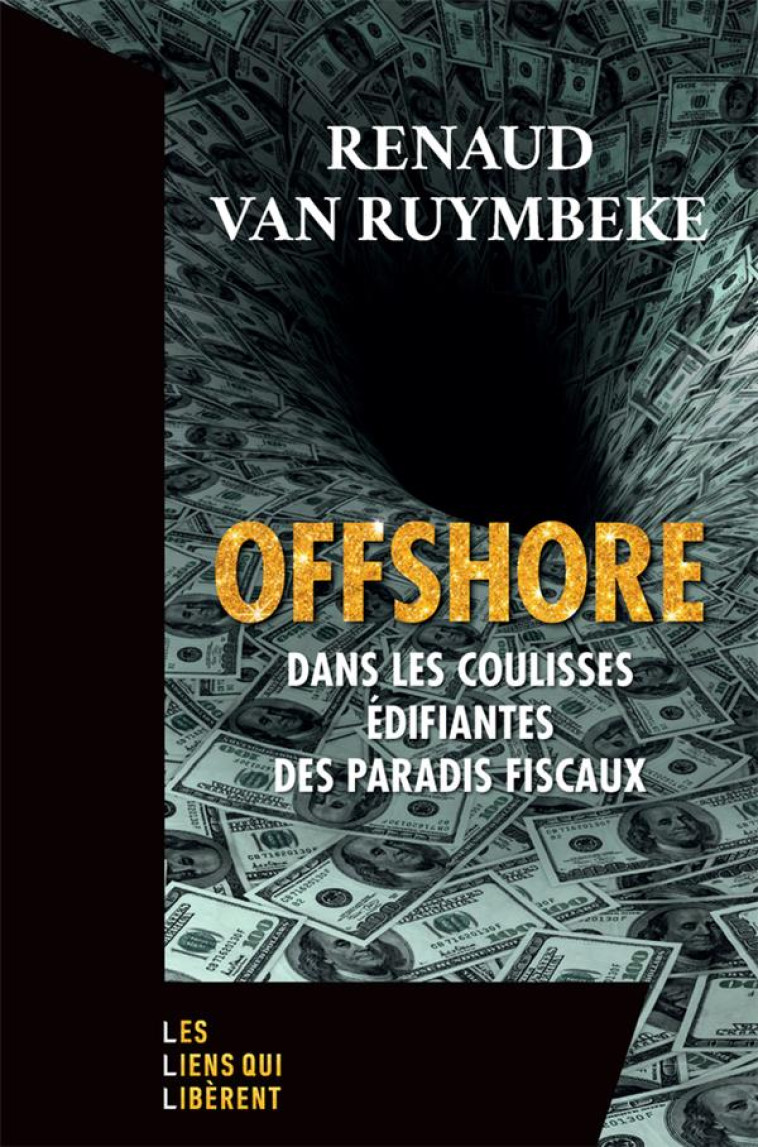 OFFSHORE, DANS LES COULISSES EDIFIANTES DES PARADIS FISCAUX - VAN RUYMBEKE RENAUD - LIENS LIBERENT