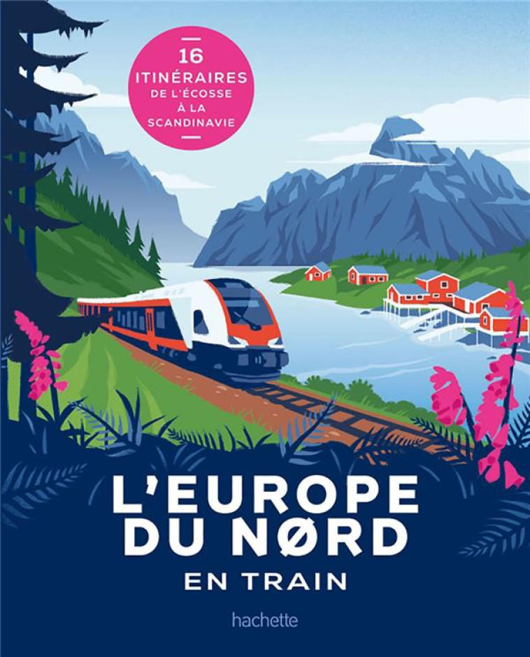 L'EUROPE DU NORD EN TRAIN - 18 ITINERAIRES DE L'ECOSSE A LA SCANDINAVIE - XXX - HACHETTE