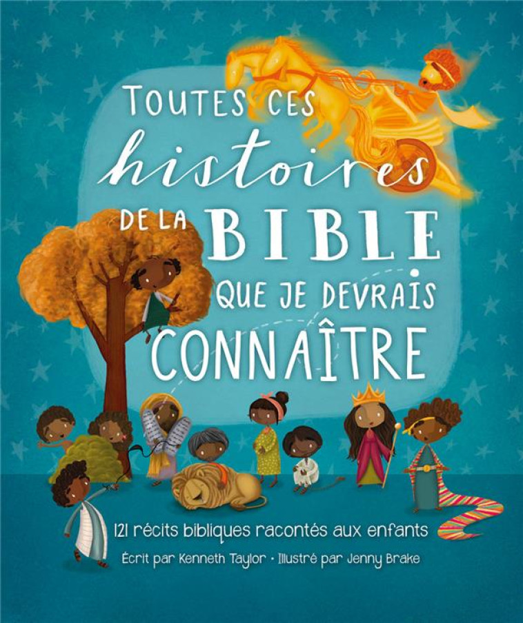 TOUTES CES HISTOIRES DE LA BIBLE QUE JE DEVRAIS CONNAITRE - 120 RECITS POUR LES TOUT-PETITS - TAYLOR/BRAKE - BLF EUROPE