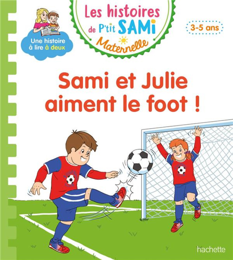 LES HISTOIRES DE P'TIT SAMI MATERNELLE (3-5 ANS) : SAMI ET JULIE AIMENT LE FOOT ! - BOYER/DE MULLENHEIM - HACHETTE